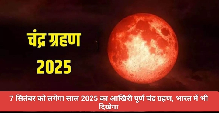 7 सितंबर को लगेगा साल 2025 का आखिरी पूर्ण चंद्र ग्रहण, भारत में भी दिखेगा।