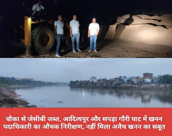 चौका से जेसीबी जब्त, आदित्यपुर और सपड़ा गौरी घाट में खनन पदाधिकारी का औचक निरीक्षण, नहीं मिला अवैध खनन का सबूत।
