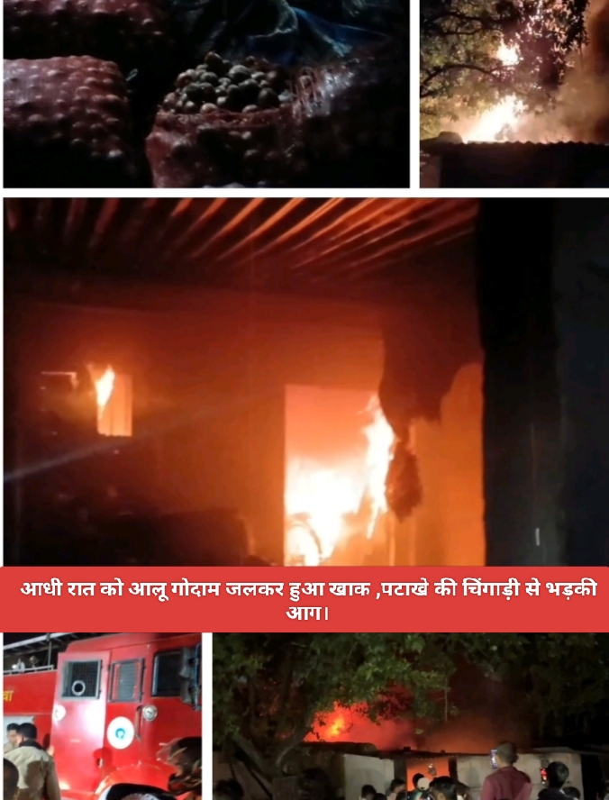 आधी रात को आलू गोदाम जलकर हुआ खाक ,पटाखे की चिंगाड़ी से भड़की आग।