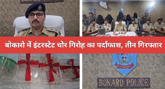 बोकारो में इंटरस्टेट चोर गिरोह का पर्दाफाश, तीन गिरफ्तार।