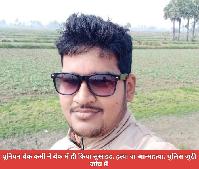 यूनियन बैंक कर्मी ने बैंक में ही किया सुसाइड, हत्या या आत्महत्या, पुलिस जुटी जांच में