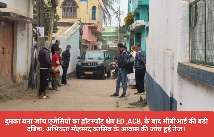 दुमका बना जांच एजेंसियों का हॉटस्पॉट क्षेत्र ED ,ACB, के बाद सीबीआई की बढी दबिश, अभियंता मोहम्मद कासिब के आवास की जांच हुई तेज।