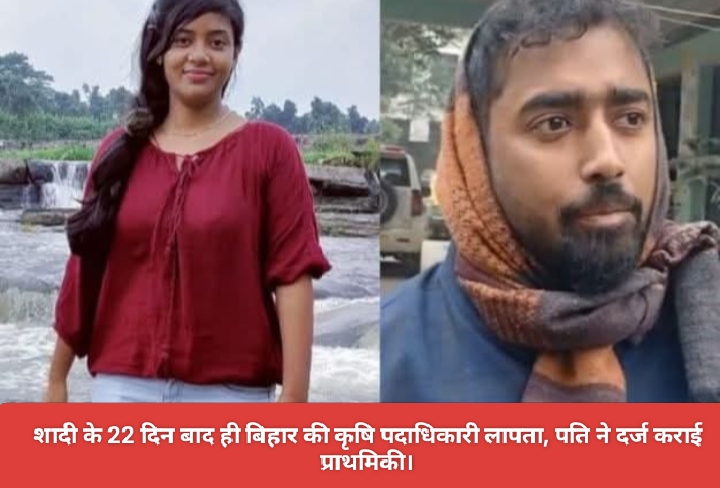 शादी के 22 दिन बाद ही बिहार की कृषि पदाधिकारी लापता, पति ने दर्ज कराई प्राथमिकी।