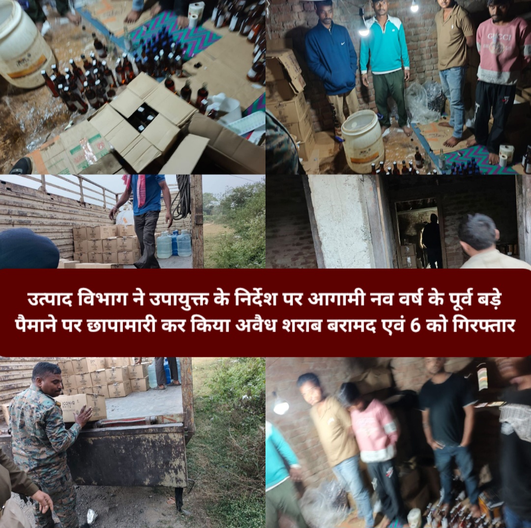 उत्पाद विभाग ने उपायुक्त के निर्देश पर आगामी नव वर्ष के पूर्व बड़े पैमाने पर छापामारी कर किया अवैध शराब बरामद एवं 6 को गिरफ्तार।