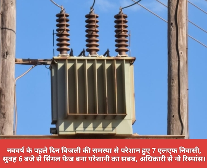 नववर्ष के पहले दिन बिजली की समस्या से परेशान हुए 7 एलएफ निवासी, सुबह 6 बजे से सिंगल फेज बना परेशानी का सबब, अधिकारी से नो रिस्पांस।