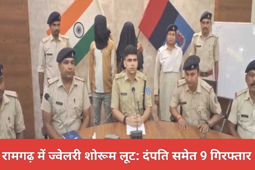 रामगढ़ में ज्वेलरी शोरूम लूट: दंपति समेत 9 गिरफ्तार