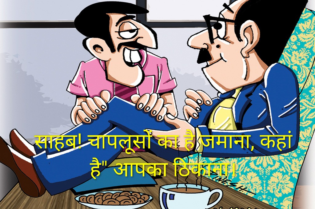 साहब, चापलूसों का है जमाना, कहां है” आपका ठिकाना!