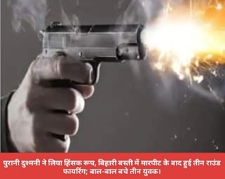 पुरानी दुश्मनी ने लिया हिंसक रूप, बिहारी बस्ती में मारपीट के बाद हुई तीन राउंड फायरिंग; बाल-बाल बचे तीन युवक।