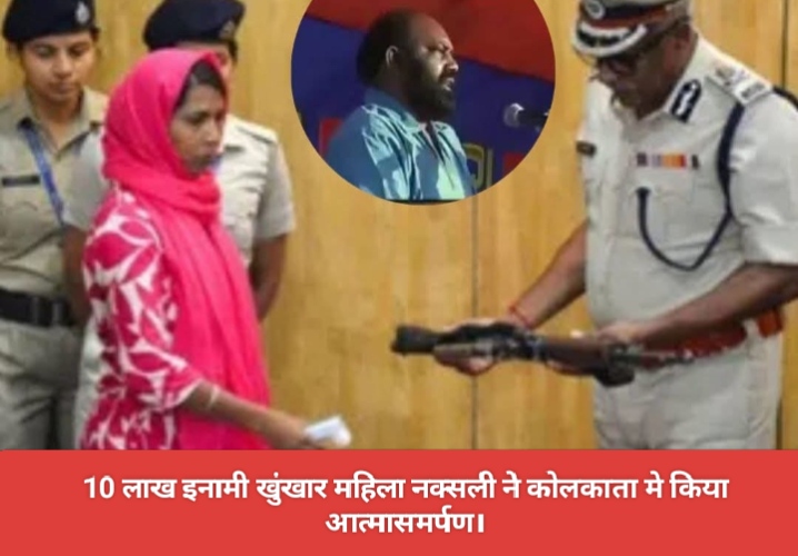 10 लाख इनामी खुंखार महिला नक्सली ने कोलकाता मे किया आत्मासमर्पण।