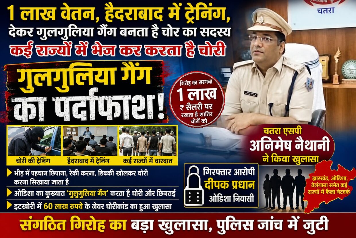 1 लाख वेतन, हैदराबाद में ट्रेनिंग, देकर गुलगुलिया गैंग बनता है चोर का सदस्य, कई राज्यों में भेज कर करता है चोरी ,चतरा एसपी अनिमेष नैथानी ने किया खुलासा