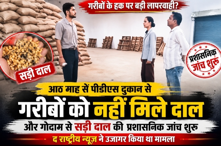 आठ माह से पीडीएस दुकान से गरीबों को नहीं मिले दाल और गोदाम से सड़ी दाल की प्रशासनिक जांच शुरू, द राष्ट्रीय न्यूज़ ने उजागर किया था मामला।