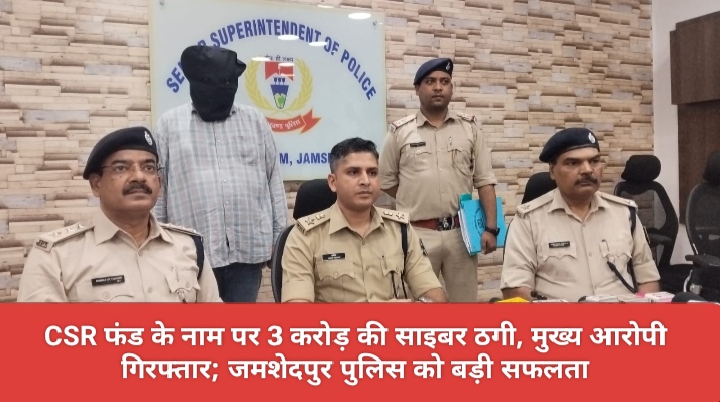 CSR फंड के नाम पर 3 करोड़ की साइबर ठगी, मुख्य आरोपी गिरफ्तार; जमशेदपुर पुलिस को बड़ी सफलता।